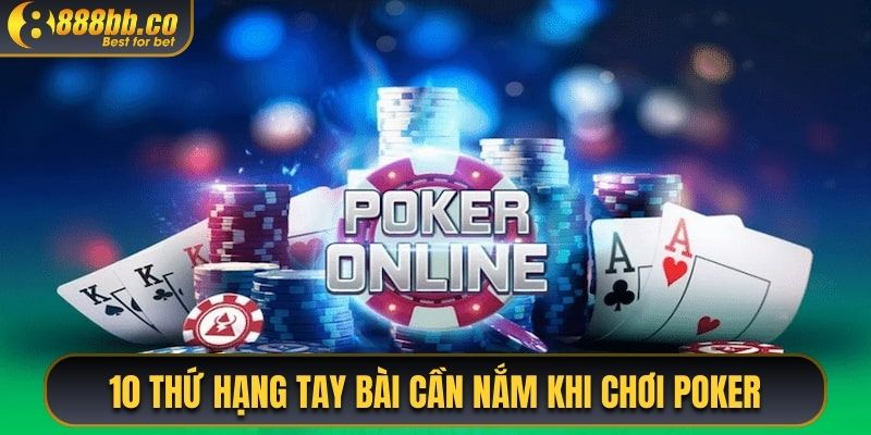 10 Thứ Hạng Tay Bài Cần Nắm Khi Chơi Poker