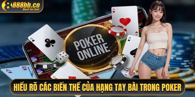 Cần Hiểu Rõ Các Biến Thể Của Hạng Tay Bài Trong Poker