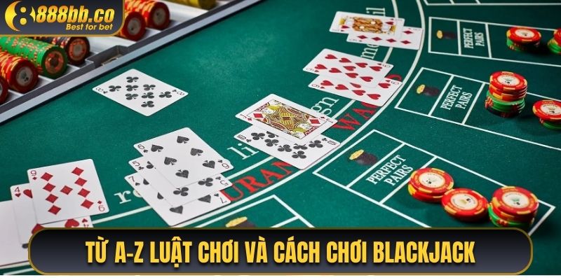 Từ A-Z Về Luật Chơi Và Cách Chơi Backjack