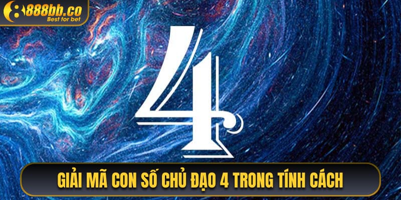 Giải Mã Con Số Chủ Đạo 4 Trong Đặc Trưng Tích Cách 