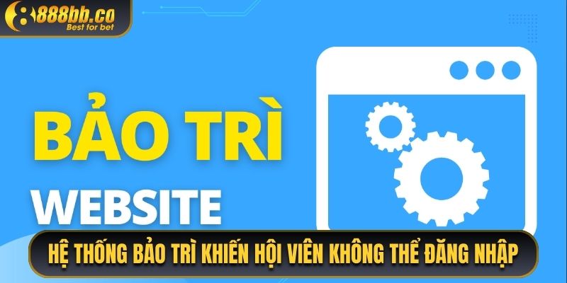 Hệ Thống Bảo Trì Khiến Hội Viên Không Thể Đăng Nhập