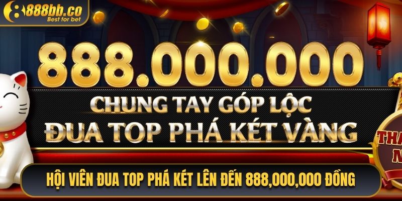 Hôi Viên Đua Top Phá Két Lên Đến 888.000.000 Đồng