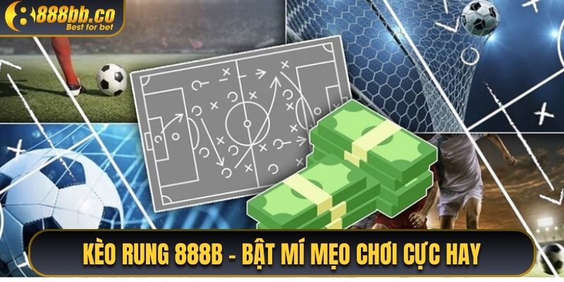 Kèo Rung 888B - Bật Mí Mẹo Chơi Cực Hay