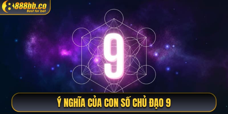 Ý Nghĩa Của Con Số Chủ Đạo 9 